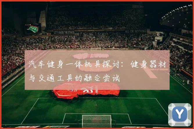 汽车健身一体机具探讨：健身器材与交通工具的融合尝试